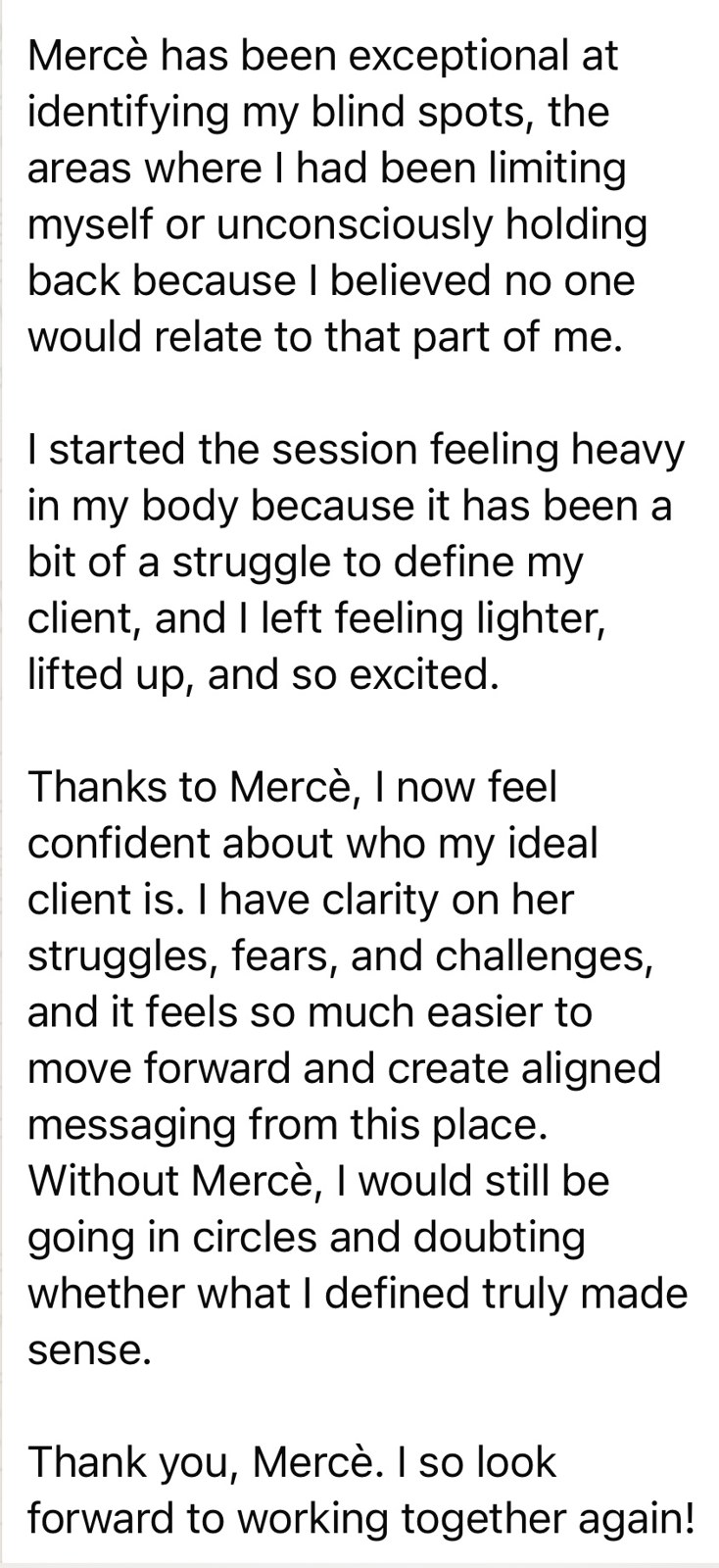 Client message: Mercè was exceptional at identifying my blind spots; I left lighter and confident about my ideal client.